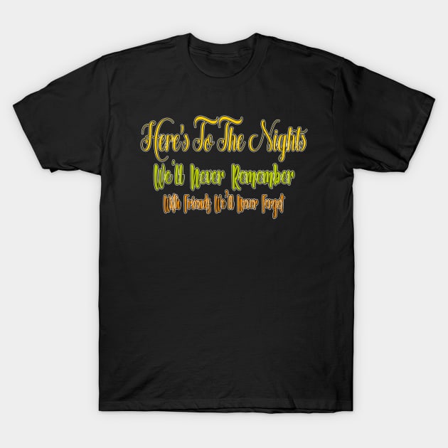 Here’s to the Nights We'll Never Remember With Friends We’ll Never Forget T-Shirt by Officail STORE